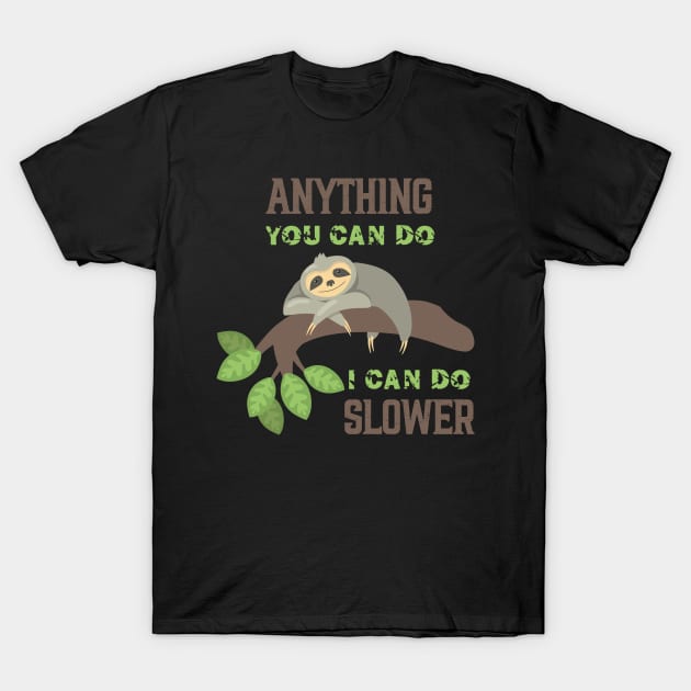 Anything You Can Do I Can Do Slower, FUNNY Sloth LIFE, FUNNY sloth lovers T-Shirt by happy6fox